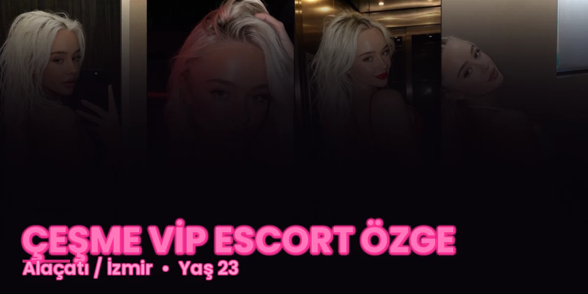 ÇEŞME VİP ESCORT ÖZGE